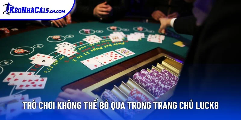 Trò chơi không thể bỏ qua trong trang chủ Luck8 