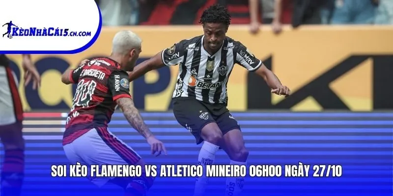 Soi kèo Flamengo vs Atletico Mineiro | 06h00 ngày 27/10