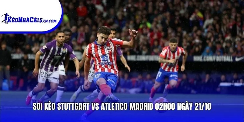 Soi kèo Stuttgart vs Atletico Madrid | 02h00 ngày 21/10