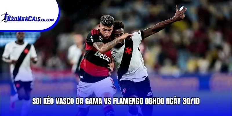 Soi kèo Vasco da Gama vs Flamengo | 06h00 ngày 30/10